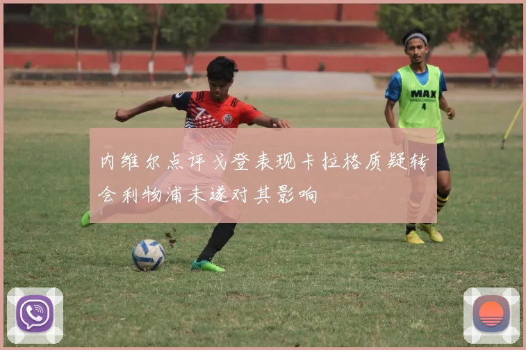 内维尔点评戈登表现卡拉格质疑转会利物浦未遂对其影响