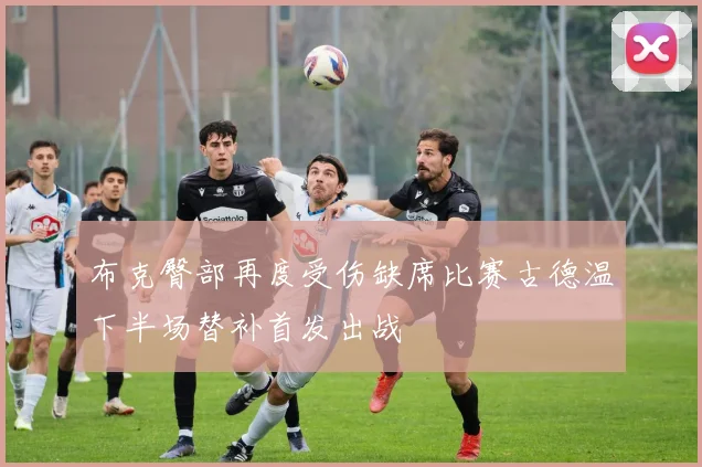 布克臀部再度受伤缺席比赛古德温下半场替补首发出战